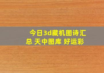 今日3d藏机图诗汇总 天中图库 好运彩